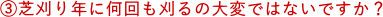 ➂芝刈り年に何回も刈るの大変ではないですか?